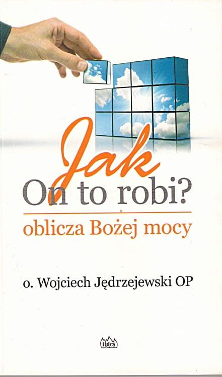 Jak On to robi? Oblicza Bożej mocy - Wojciech Jędrzejewski OP e-religijne.pl