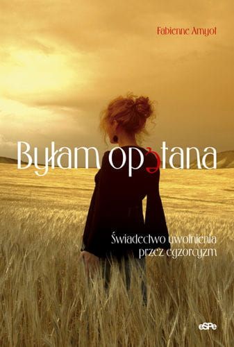 BYŁAM OPĘTANA. Świadectwo uwolnienia przez egzorcyzm. - Fabienne Amyot e-religijne.pl