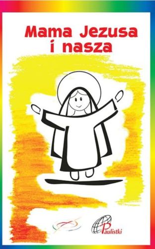 Edycja Świętego Pawła:  Mama Jezusa i nasza -  Ilustrowane opowiadanie o życiu Maryi z Nazaretu książki dla dzieci