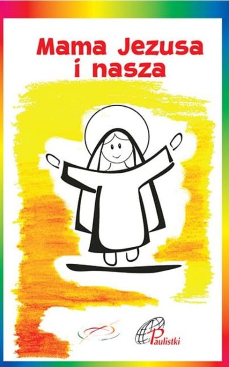 Edycja Świętego Pawła:  Mama Jezusa i nasza -  Ilustrowane opowiadanie o życiu Maryi z Nazaretu książki dla dzieci