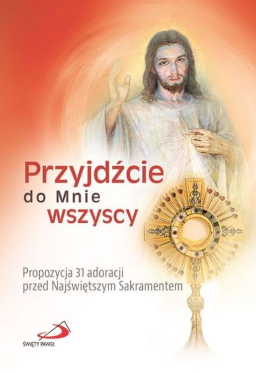 Księgarnia chrześcijanka e-religijne.pl: Przyjdźcie do Mnie wszyscy. Propozycje 31 adoracji przed Najświętszym Sakramentem