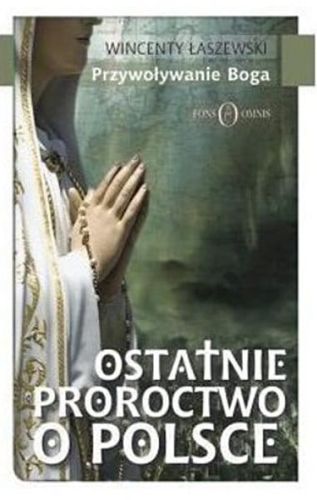 Ostatnie proroctwo o Polsce. Przywoływanie Boga - Wincenty Łaszewski księgarnia chrześcijańska e-religijne.pl
