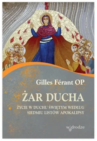 Książka Żar Ducha. Życie w Duchu Świętym według siedmiu listów Apokalipsy Ferant Gilles OP wydawnictwo W drodze księgarnia katolicka e-religijne.pl