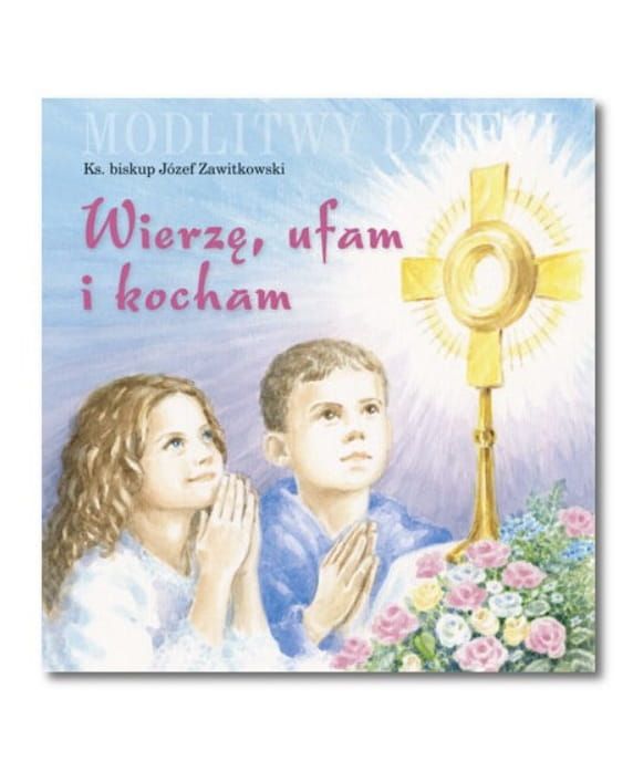 Wydawnictwo Sióstr Loretanek: Wierzę, ufam i kocham. Modlitwy dzieci - ks. bp Józef Zawitkowski księgarnia religijna