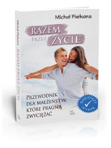 Razem przez życie Przewodnik dla małżeństw, które pragną zwyciężać - Michał Piekara e-religijne.pl