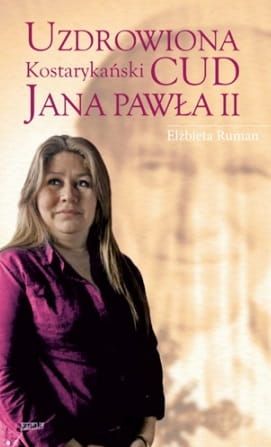 Uzdrowiona. Kostarykański cud Jana Pawła II - Elżbieta Ruman e-religijne.pl