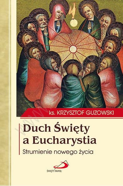 Duch Święty a Eucharystia. Strumienie nowego życia - ks. Krzysztof Guzowski e-religijne.pl