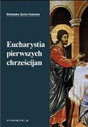 Eucharystia pierwszych chrześcijan - oprac. ks. prof. Starowieyski Marek e-religijne.pl