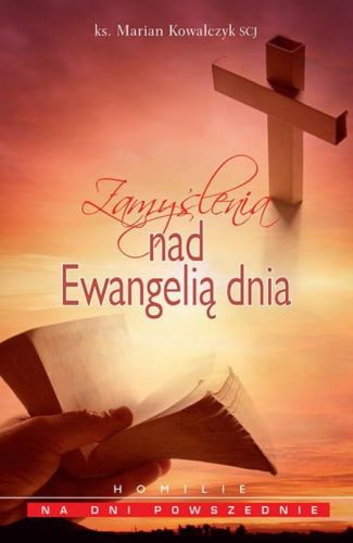 Wydawnictwo Księży Sercanów: Zamyślenia nad Ewangelią dnia. Homilie na dzień powszedni - Marian Kowalczyk SCJ księgarnia e-religijne.pl
