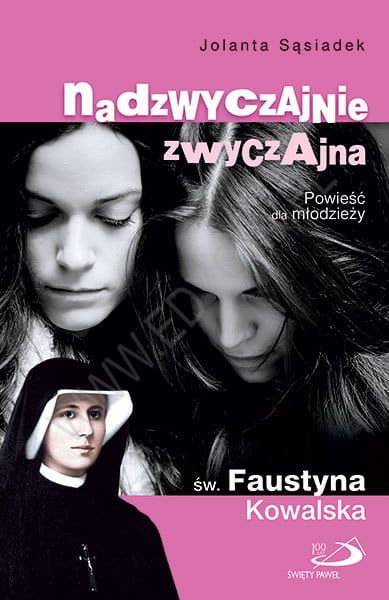 Nadzwyczajnie zwyczajna św. Faustyna Kowalska. Powieść dla młodzieży - Jolanta Sąsiadek
