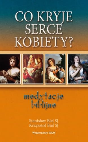 CO KRYJE SERCE KOBIETY? Medytacje biblijne - Stanisław Biel SJ, Krzysztof Biel SJ e-religijne.pl