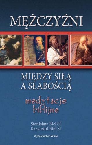 MĘŻCZYŹNI - MIĘDZY SIŁĄ A SŁABOŚCIĄ - Krzysztof Biel SJ, Stanisław Biel SJ  e-religijne.pl