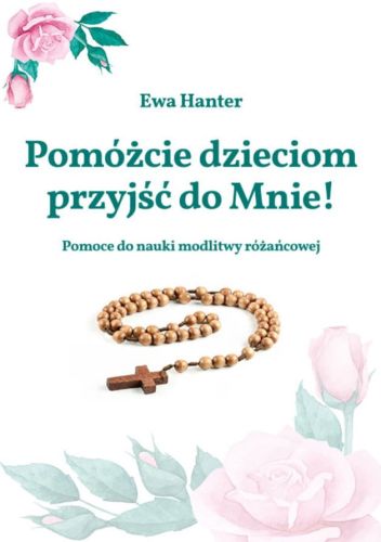 Apostolicum - Pomóżcie dzieciom przyjść do mnie. Pomoce do nauki modlitwy różańcowej - Ewa Hanter  księgarnia sklep