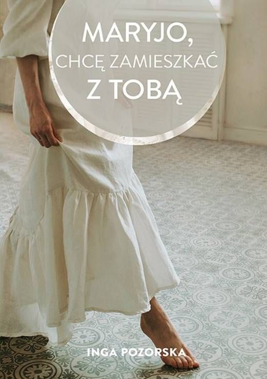Maryjo, chcę zamieszkać z Tobą - Inga Pozorska sklep chrześcijański - Wydawnictwo Odnowy w Duchu Świętym w Łodzi Mocni w Duchu