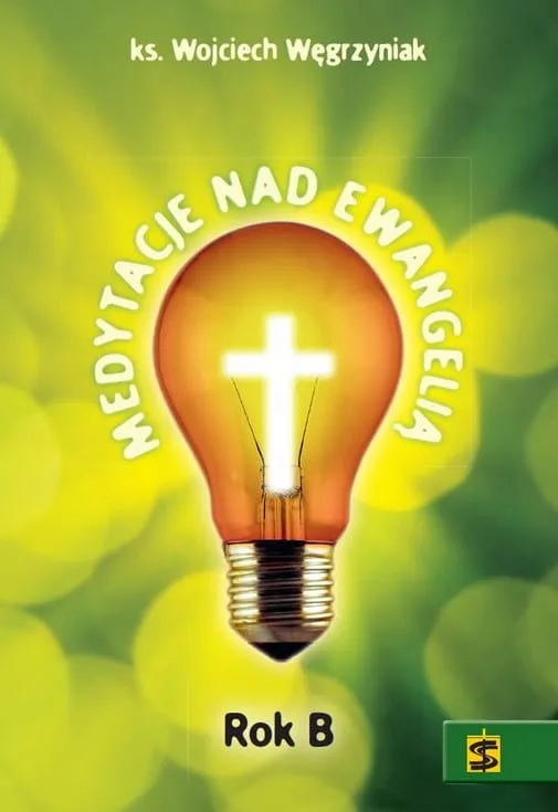 Medytacje nad Ewangelią. Rok B- ks. Wojciech Węgrzyniak