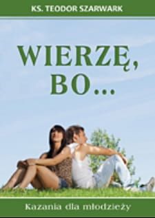 WIERZĘ, BO… Kazania dla młodzieży - ks. Teodor Szarwark