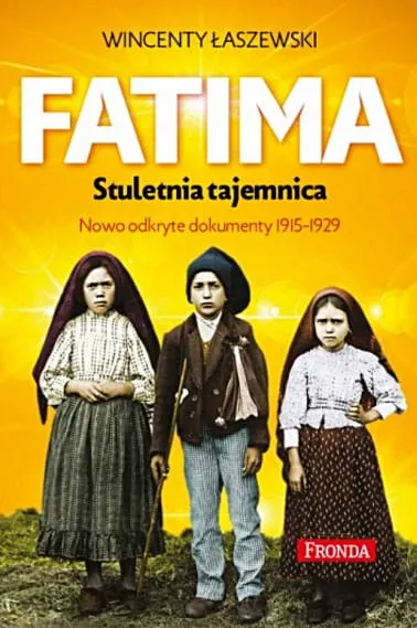 Fatima. Stuletnia tajemnica. Nowo odkryte dokumenty 1915-1929 - Wincenty Łaszewski Wydawnictwo Fronda księgarnia e-religijne.pl