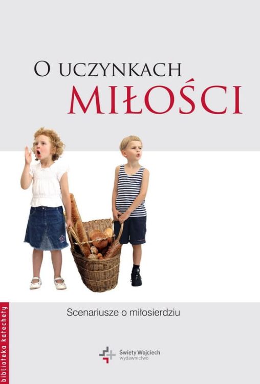 Wydawnictwo św. Wojciech: O uczynkach miłości. Scenariusze katechez na Rok Miłosierdzia - Barbara Nowosielska, Paulina Skrzynecka