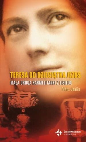 Teresa od Dzieciątka Jezus. Mała droga karmelitanki z Lisieux - Marc Joulin e-religijne.pl