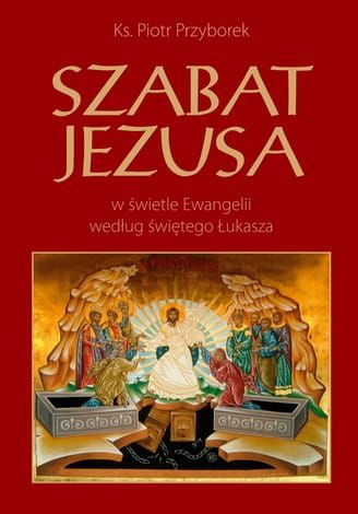 Szabat Jezusa w świetle Ewangelii według świętego Łukasza - Ks. Piotr Przyborek e-religijne.pl