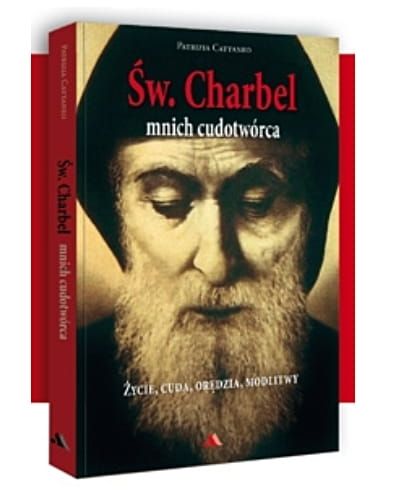 Św. Charbel. Mnich cudotwórca. Życie, cuda, orędzia, modlitwy - Patrizia Cattaneo