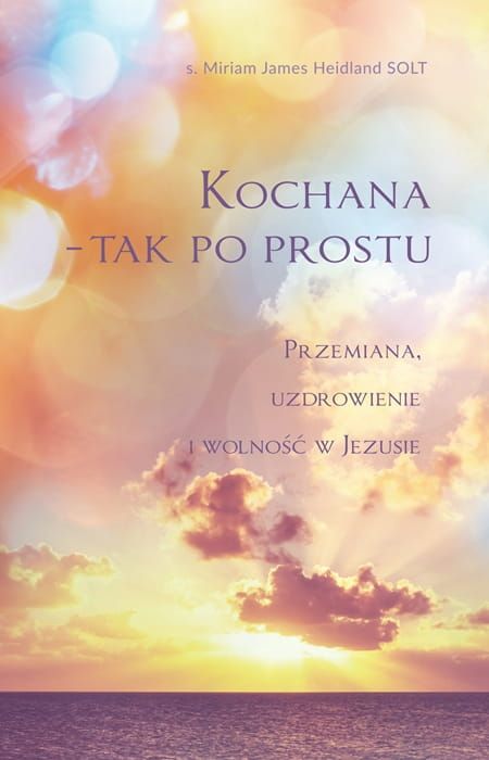 Książka  Kochana - tak po prostu. Przemiana, uzdrowienie i wolność w Jezusie - s. Miriam James Heidland