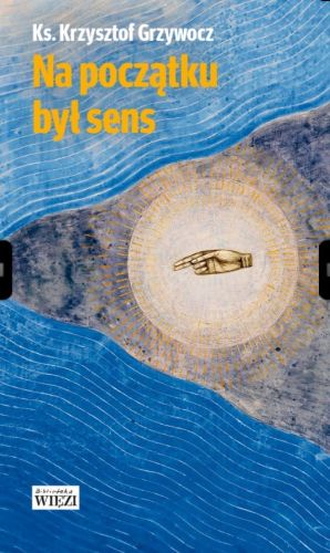 Biblioteka Więzi: Na początku był sens - ks. Krzysztof Grzywocz księgarnia chrześcijańska e-religijne.pl
