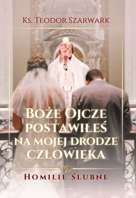 Boże Ojcze postawiłeś na mojej drodze człowieka. Homilie ślubne - ks. Teodor Szarwark wydawnictwo BIBLOS - księgarnia religijna