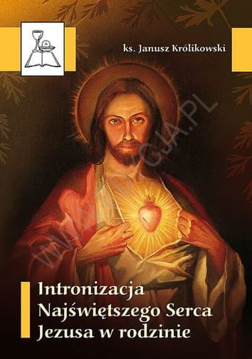 Intronizacja Najświętszego Serca Jezusa w rodzinie - Ks. Janusz Królikowski e-religijne.pl
