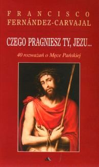 Czego pragniesz Ty, Jezu... 40 rozważań o Męce Pańskiej e-religijne.pl