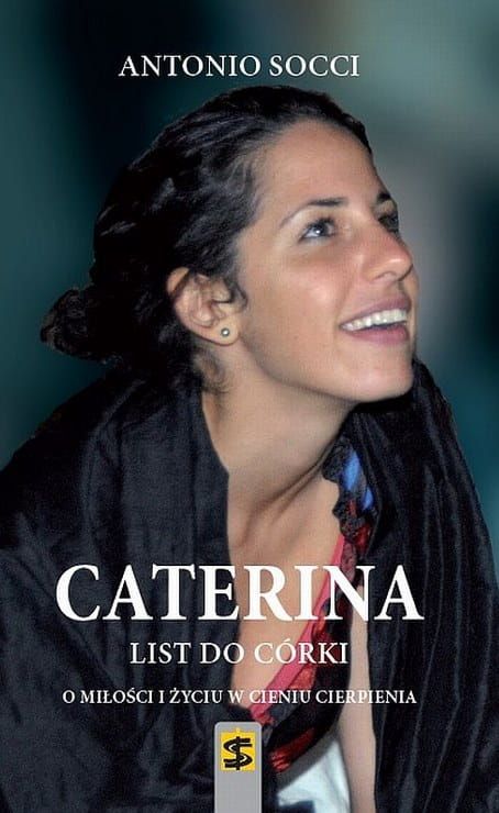 Caterina. List do córki. O miłości i życiu w cieniu cierpienia - Antonio Socci e-religijne.pl