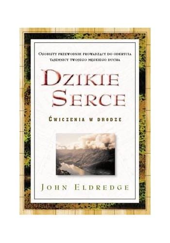 Dzikie serce. Ćwiczenia w drodze - John Eldredge e-religijne.pl