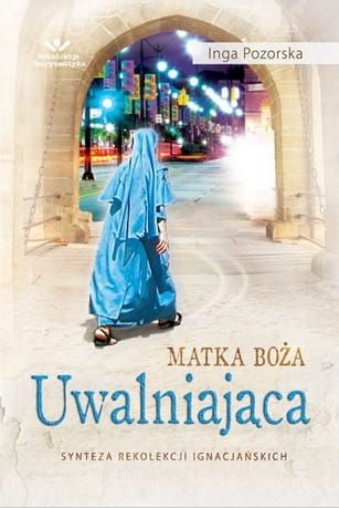 Matka Boża Uwalniająca. Synteza Rekolekcji Ignacjańskich - Inga Pozorska