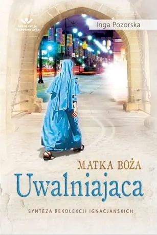 Matka Boża Uwalniająca. Synteza Rekolekcji Ignacjańskich - Inga Pozorska