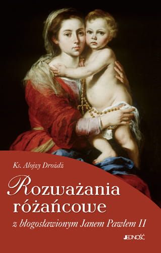 Rozważania różańcowe z błogosławionym Janem Pawłem II - Ks. Alojzy Drożdż