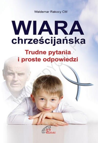 Wiara chrześcijańska. Trudne pytania i proste odpowiedzi. - ks. prof. Waldemar Rakocy - e-religijne.pl