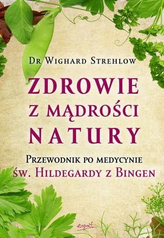 Zdrowie z mądrości natury. Przewodnik po medycynie św. Hildegardy z Bingen - Dr Wighard Strehlow  e-religijne.pl