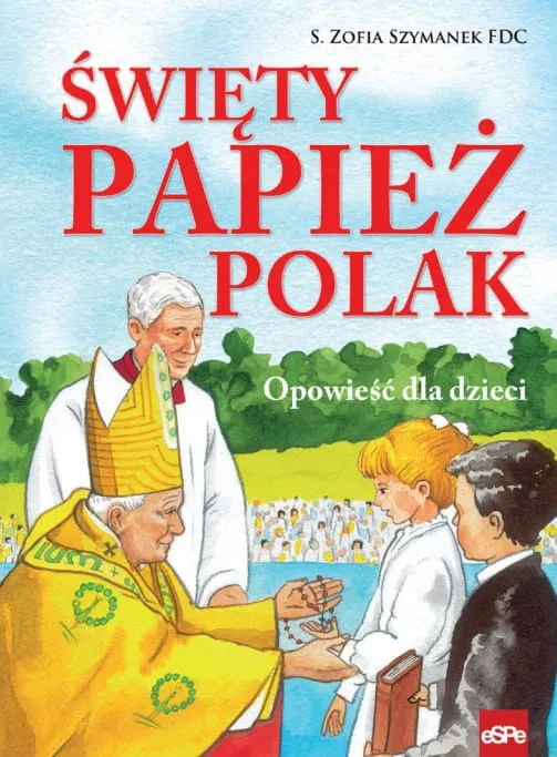 Święty Papież Polak Opowieść dla dzieci - S. Zofia Szymanek FCD  e-religijne.pl