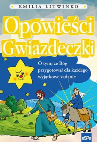 Wydawnictwo espe: OPOWIEŚCI GWIAZDECZKI. O tym, że Bóg przygotował dla każdego wyjątkowe zadanie - Emilia Litwinko