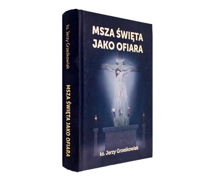 Msza Święta jako ofiara - ks. Jerzy Grześkowiak księgarnia religijna sklep chrześcijański e-religijne.pl