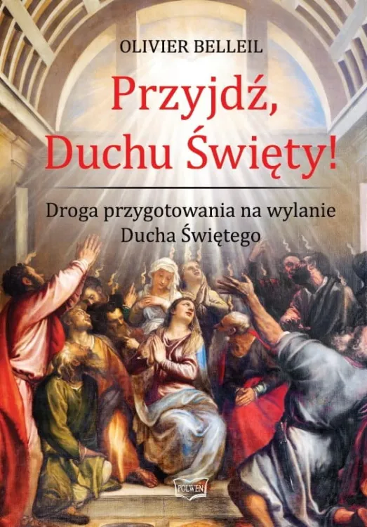 Książka Przyjdź, Duchu Święty! Droga przygotowania na wylanie Ducha Świętego - Olivier Belleil wydawnictwo POLWEN księgarnia e-religijne.pl