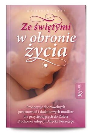 Ze świętymi w obronie życia. Duchowa Adopcja - Wojciech Jaroń