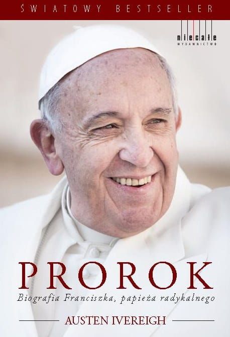 Austen Ivereigh Prorok Biografia Franciszka papieża radykalnego wydawnictwo Niecałe księgarnia e-religijne.pl