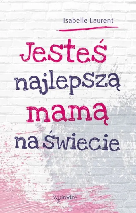 Księgarnia chrześcijańska W drodze : Jesteś najlepszą mamą na świecie - Isabelle Laurent