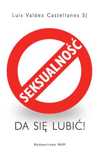 Seksualność da się lubić - Luis Valdez Castellanos SJ e-religijne.pl