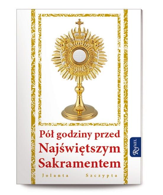 WYDAWNICTWO RAFAEL DOM WYDAWNICZY: Pół godziny przed Najświętszym Sakramentem autor: Jolanta Szczypta KSIĘGARNIA religijna - e-religijne.pl Modlitewniki, adoracje