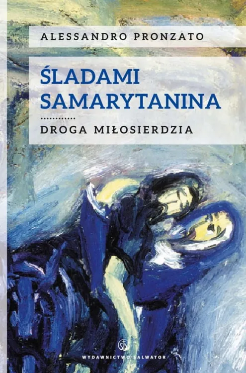 SALWATOR - Książka Śladami Samarytanina. Droga miłosierdzia - Alessandro Pronzato Medytacja nad przypowieścią o Miłosiernym Samarytnianie księgarnia e-religijne.pl