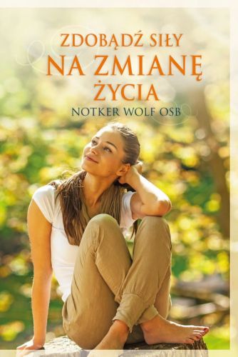 Zdobądź siły na zmianę życia - Notker Wolf OSB