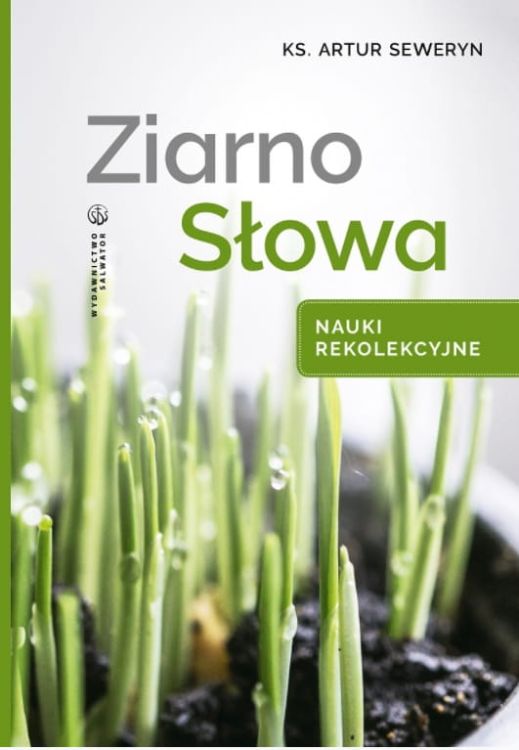 Wydawnictwo SALWATOR - księgarnia chrześcijańska: książka Ziarno Słowa. Nauki rekolekcyjne - ks. Artur Seweryn