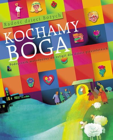 KOCHAMY BOGA Podręcznik metodyczny do religii dla dzieci pięcioletnich - s. Teresa Biłyk CSSF e-religijne.pl